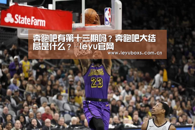 奔跑吧有第十三期吗?奔跑吧大结局是什么?-leyu官网 (图2) leyu官网